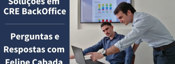 Perguntas e Respostas com Felipe Cabada – Soluções em CRE BackOffice